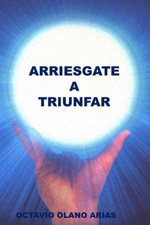"ARRIESGATE A TRIUNFAR" de Octavio Olano Arias