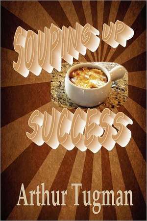 Souping Up Success de Arthur Tugman