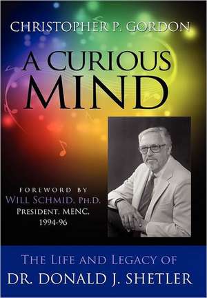 A Curious Mind: The Life and Legacy of Dr. Donald J. Shetler de Christopher P. Gordon