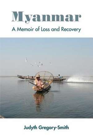 Myanmar: A Memoir of Loss and Recovery de Judyth Gregory-Smith