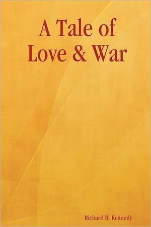 A Tale of Love & War de Richard R. Kennedy