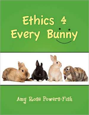 Ethics 4 Every Bunny de Amy Rose Powers-Fish