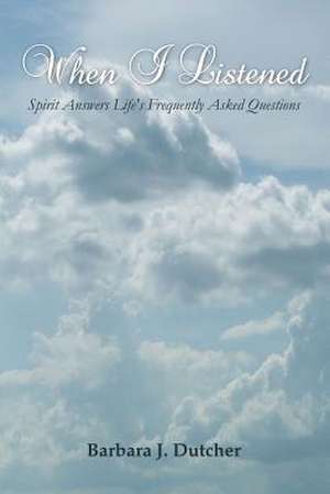 When I Listened: Spirit Answers Life's Frequently Asked Questions de Barbara Dutcher