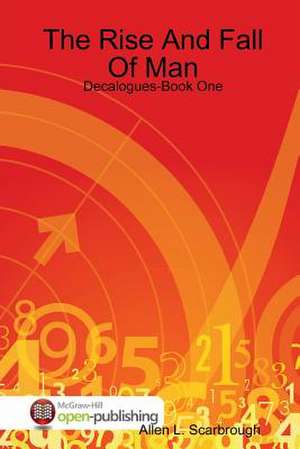 The Rise and Fall of Man: Decalogues-Book One de Allen L. Scarbrough