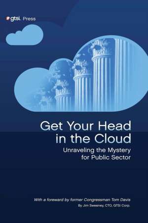 Get Your Head in the Cloud: Unlocking the Mystery for Public Sector de Jim Sweeney