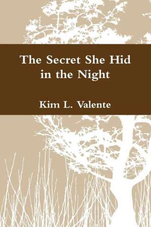 The Secret She Hid in the Night. de Kim L. Valente