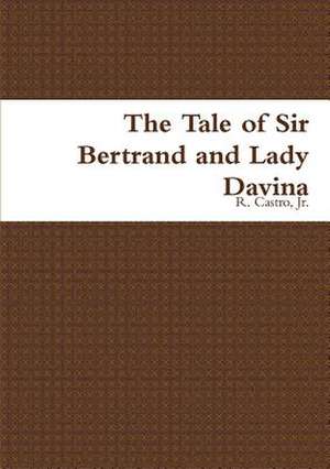 The Tale of Sir Bertrand and Lady Davina de Jr. R. Castro