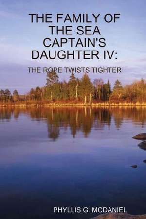 The Family of the Sea Captain's Daughter IV: The Rope Twists Tighter de Phyllis G. McDaniel