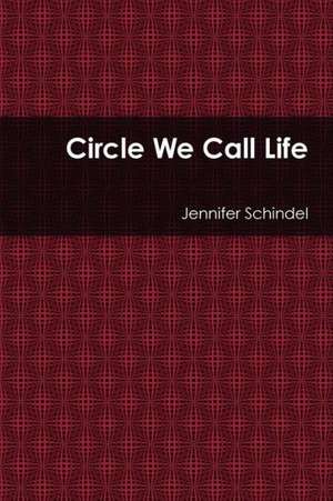 Circle We Call Life de Jennifer Schindel