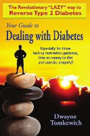 Your Guide to Dealing with Diabetes de Dwayne Tomkewich