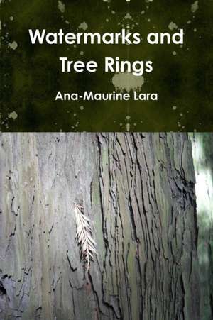 Watermarks and Tree Rings de Ana-Maurine Lara