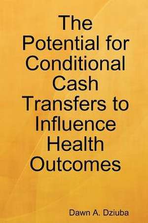 The Potential for Conditional Cash Transfers to Influence Health Outcomes de Dawn Dziuba