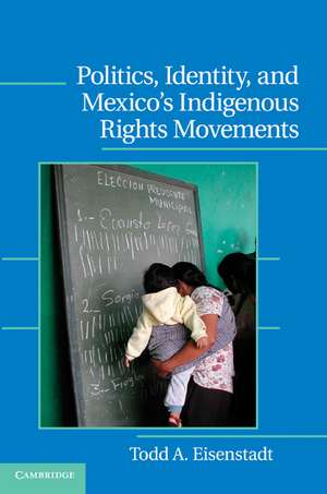 Politics, Identity, and Mexico’s Indigenous Rights Movements de Todd A. Eisenstadt