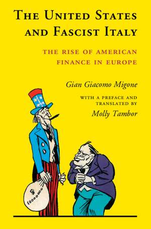 The United States and Fascist Italy: The Rise of American Finance in Europe de Gian Giacomo Migone