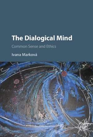 The Dialogical Mind: Common Sense and Ethics de Ivana Marková