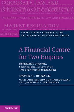 A Financial Centre for Two Empires: Hong Kong's Corporate, Securities and Tax Laws in its Transition from Britain to China de David C. Donald