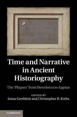 Time and Narrative in Ancient Historiography: The ‘Plupast' from Herodotus to Appian de Jonas Grethlein