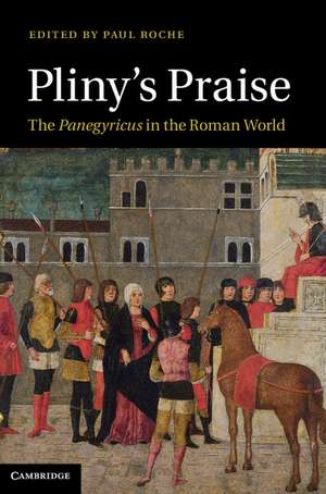 Pliny's Praise: The Panegyricus in the Roman World de Paul Roche
