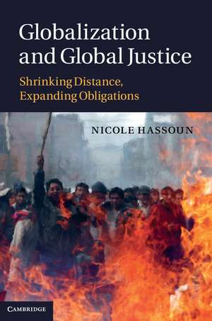 Globalization and Global Justice: Shrinking Distance, Expanding Obligations de Nicole Hassoun