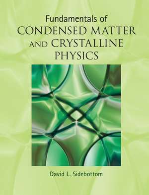 Fundamentals of Condensed Matter and Crystalline Physics: An Introduction for Students of Physics and Materials Science de David L. Sidebottom