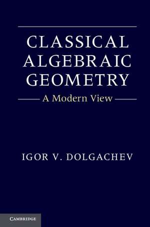 Classical Algebraic Geometry: A Modern View de Igor V. Dolgachev