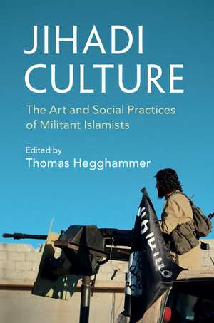 Jihadi Culture: The Art and Social Practices of Militant Islamists de Thomas Hegghammer