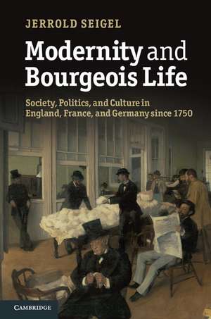 Modernity and Bourgeois Life: Society, Politics, and Culture in England, France and Germany since 1750 de Jerrold Seigel