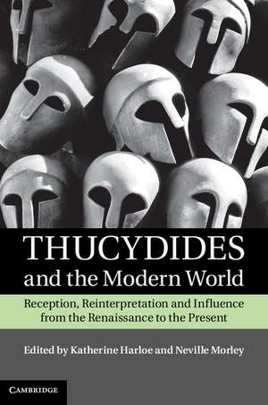 Thucydides and the Modern World: Reception, Reinterpretation and Influence from the Renaissance to the Present de Katherine Harloe