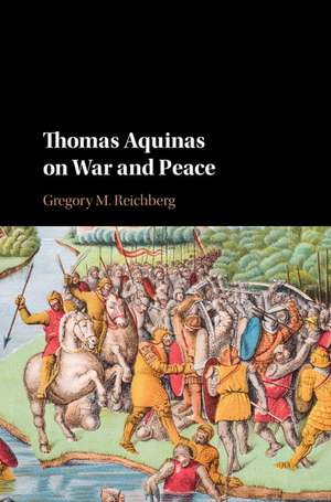 Thomas Aquinas on War and Peace de Gregory M. Reichberg