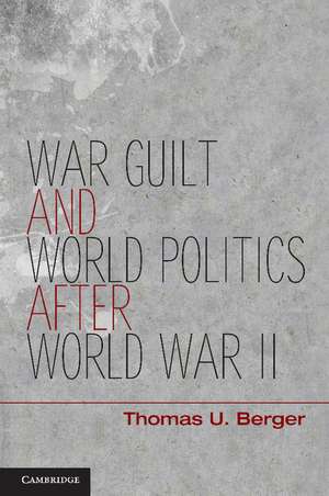 War, Guilt, and World Politics after World War II de Thomas U. Berger