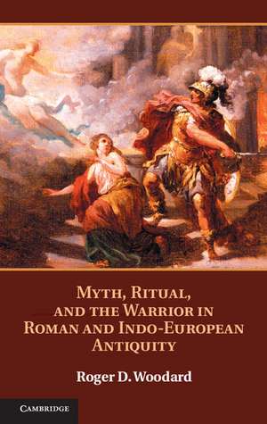 Myth, Ritual, and the Warrior in Roman and Indo-European Antiquity de Roger D. Woodard