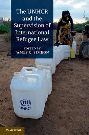 The UNHCR and the Supervision of International Refugee Law de James C. Simeon