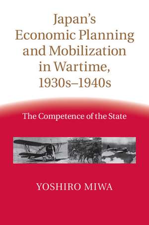 Japan's Economic Planning and Mobilization in Wartime, 1930s–1940s: The Competence of the State de Yoshiro Miwa