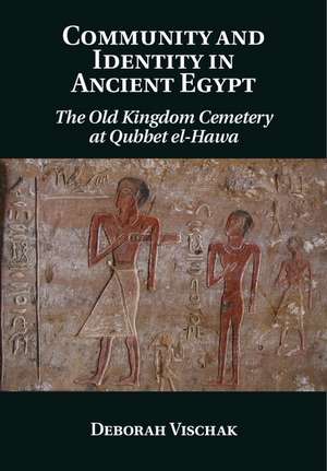 Community and Identity in Ancient Egypt: The Old Kingdom Cemetery at Qubbet el-Hawa de Deborah Vischak