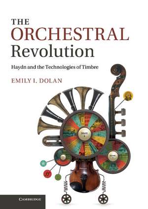 The Orchestral Revolution: Haydn and the Technologies of Timbre de Emily I. Dolan