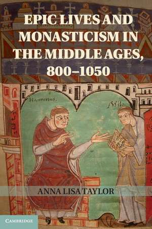 Epic Lives and Monasticism in the Middle Ages, 800–1050 de Anna Lisa Taylor