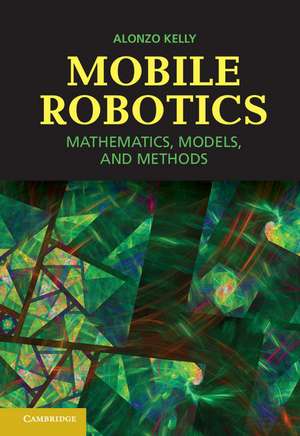 Mobile Robotics: Mathematics, Models, and Methods de Alonzo Kelly