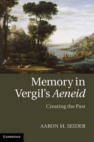 Memory in Vergil's Aeneid: Creating the Past de Aaron M. Seider