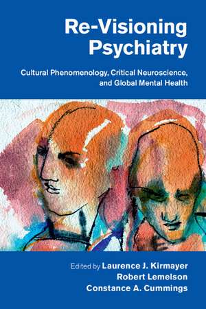 Re-Visioning Psychiatry: Cultural Phenomenology, Critical Neuroscience, and Global Mental Health de Laurence J. Kirmayer