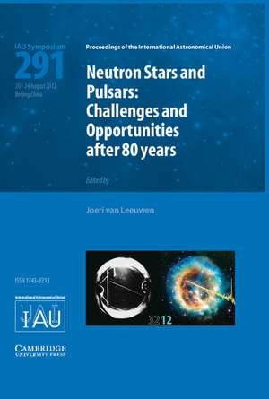 Neutron Stars and Pulsars (IAU S291): Challenges and Opportunities after 80 Years de Joeri van Leeuwen