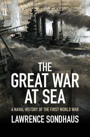 The Great War at Sea: A Naval History of the First World War de Lawrence Sondhaus