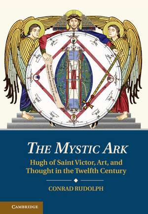 The Mystic Ark: Hugh of Saint Victor, Art, and Thought in the Twelfth Century de Conrad Rudolph