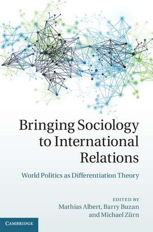 Bringing Sociology to International Relations: World Politics as Differentiation Theory de Mathias Albert