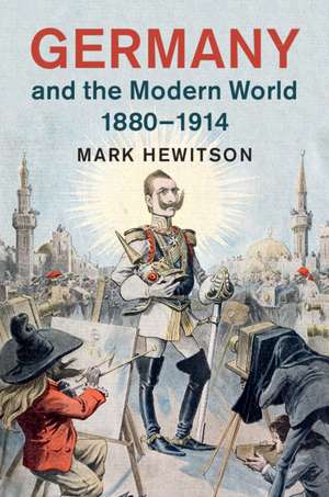 Germany and the Modern World, 1880–1914 de Mark Hewitson