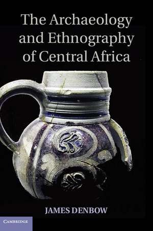 The Archaeology and Ethnography of Central Africa de James Denbow