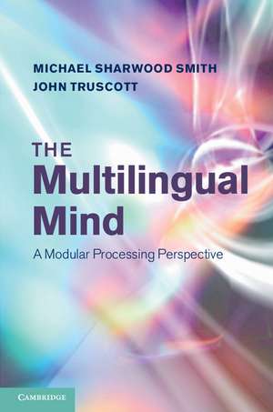 The Multilingual Mind: A Modular Processing Perspective de Michael Sharwood Smith