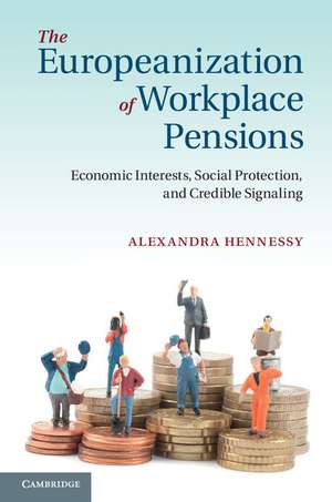 The Europeanization of Workplace Pensions: Economic Interests, Social Protection, and Credible Signaling de Alexandra Hennessy