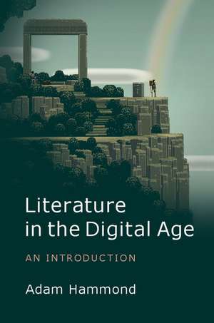 Literature in the Digital Age: An Introduction de Adam Hammond