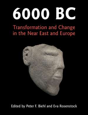 6000 BC: Transformation and Change in the Near East and Europe de Peter F. Biehl