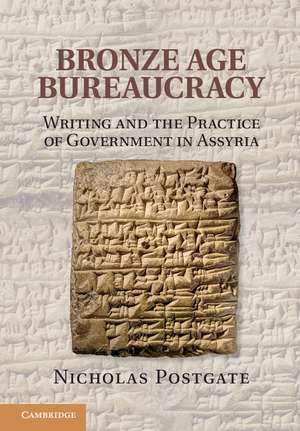 Bronze Age Bureaucracy: Writing and the Practice of Government in Assyria de Nicholas Postgate